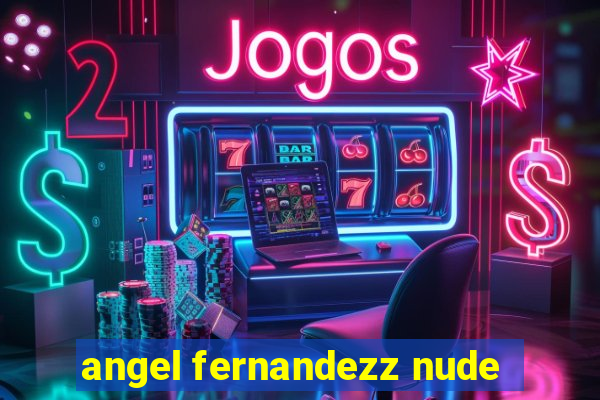 angel fernandezz nude